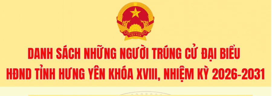 Danh sách 85 người trúng cử đại biểu HĐND tỉnh Hưng Yên khóa XVIII, nhiệm kỳ 2026 - 2031 (xếp theo vần A, B, C...)